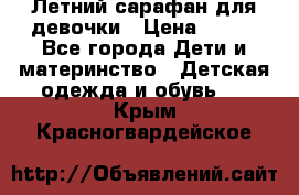 Летний сарафан для девочки › Цена ­ 700 - Все города Дети и материнство » Детская одежда и обувь   . Крым,Красногвардейское